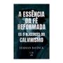 Imagem de Livro - A essência da fé reformada: os 5 alicerces do calvinismo