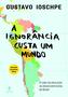 Imagem de Livro - A ignorância custa um mundo