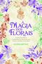 Imagem de Livro - A Magia dos Florais – conheça as flores e restabeleça a harmonia com rituais e receitas do Dr. Bach