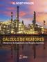 Imagem de Livro - Cálculo de Reatores - O Essencial da Engenharia das Reações Químicas