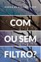 Imagem de Livro - Com ou sem filtro?