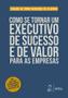 Imagem de Livro - Como se Tornar um Executivo de Sucesso e de Valor para as Empresas