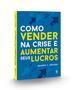 Imagem de Livro - Como vender na crise e aumentar seus lucros