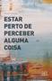 Imagem de Livro - Estar perto de perceber alguma coisa