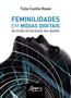 Imagem de Livro - Feminilidades em mídias digitais: um estudo de sociologia das imagens