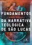 Imagem de Livro - Fundamentos da Narrativa Teológica de São Lucas