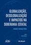 Imagem de Livro - Globalização, desglobalização e impactos na soberania estatal