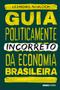 Imagem de Livro - Guia politicamente incorreto da economia brasileira