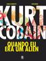 Imagem de Livro - Kurt Cobain - Quando eu era um Alien