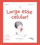 Imagem de Livro - Larga esse celular! O livro infantil sobre o uso de tela