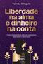 Imagem de Livro - Liberdade na alma e dinheiro na conta