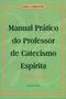 Imagem de Livro - Manual Prático do Professor de Catecismo Espirita