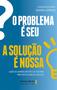 Imagem de Livro - O problema é seu. A solução é nossa!