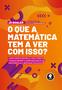 Imagem de Livro - O Que a Matemática Tem a Ver com Isso?