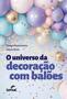 Imagem de Livro - O universo da decoração com balões