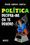 Imagem de Livro - Política - decifra-me ou te devoro!