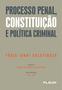 Imagem de Livro - Processo Penal, Constituição e Política Criminal