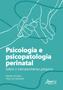 Imagem de Livro - Psicologia e psicopatologia perinatal: sobre o (re)nascimento psíquico