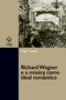 Imagem de Livro - Richard Wagner e a música como ideal romântico