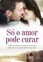 Imagem de Livro - Só o Amor Pode Curar