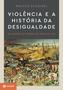 Imagem de Livro - Violência e a história da desigualdade