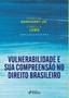 Imagem de Livro - VULNERABILIDADE E SUA COMPREENSÃO NO DIREITO BRASILEIRO - 1ª ED - 2021