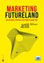 Imagem de Marketing Futureland - Antecipação e Resposta ao Futuro do Marketing