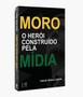 Imagem de Moro - O Herói Construído Pela Mídia