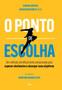 Imagem de O Ponto de Escolha: Um Método Cientificamente Comprovado para Superar Obstáculos e Alcançar Seus Obj
