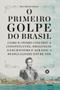 Imagem de O Primeiro Golpe Do Brasil - MAQUINA DE LIVROS EDITORA