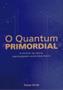 Imagem de O Quantum Primordial - Koi Editora