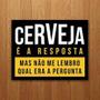 Imagem de Placa Decorativa - Cerveja É A Resposta - Beer (36X46)