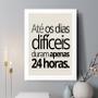 Imagem de Quadro Decorativo Até Os Dias Difíceis Duram Apenas 24h 33x24cm - com vidro