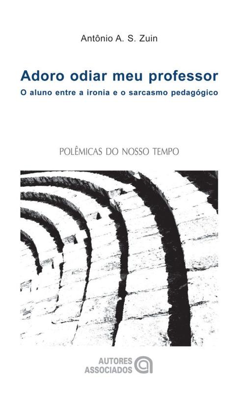 Adoro Odiar Meu Professor O Aluno Entre A Ironia E O Sarcasmo adoro-odiar-meu-professor-o-aluno-entre-a-ironia-e-o-sarcasmo