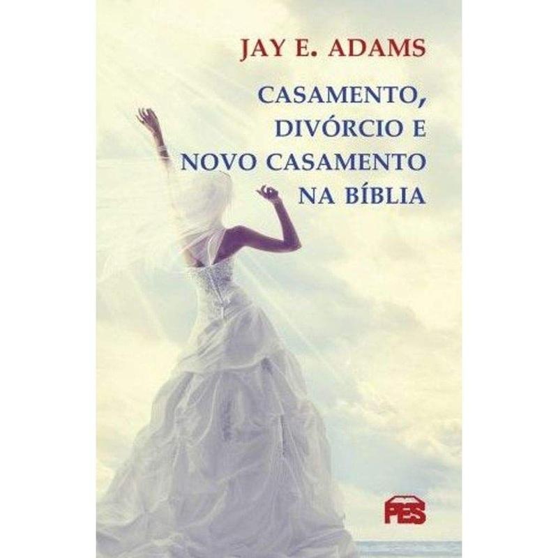 Casamento, Divórcio e Novo Casamento na Bíblia J. E. Adams - Livros ...