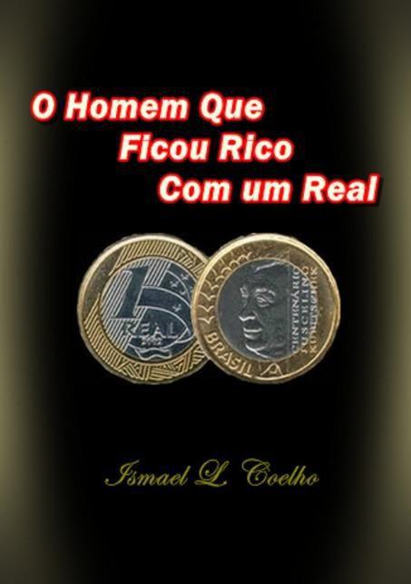 O HOMEM QUE FICOU RICO COM UM REAL: UMA HISTóRIA DE RIQUEZA TIRADA DA ...