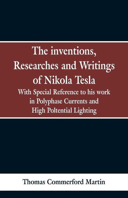 The Inventions Researches And Writings Of Nikola Tesla The Inventions, Researches and Writings of Nikola Tesla - Alpha